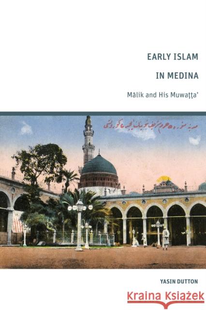 Early Islam in Medina: Malik and His Muwatta' Yasin (Oxford Centre for Islamic Studies, UK) Dutton 9781350261907 Bloomsbury Publishing PLC