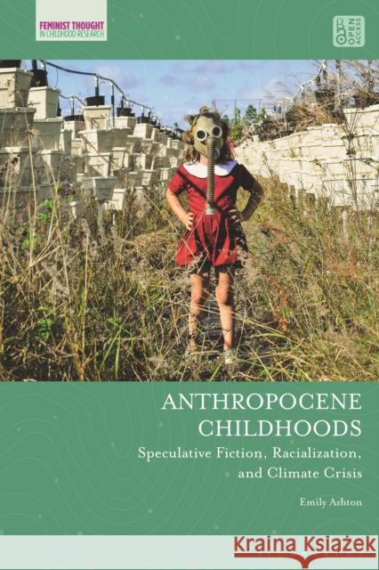 Anthropocene Childhoods: Speculative Fiction, Racialization, and Climate Crisis Emily Ashton (University of Regina, Canada) 9781350262386 Bloomsbury Publishing PLC