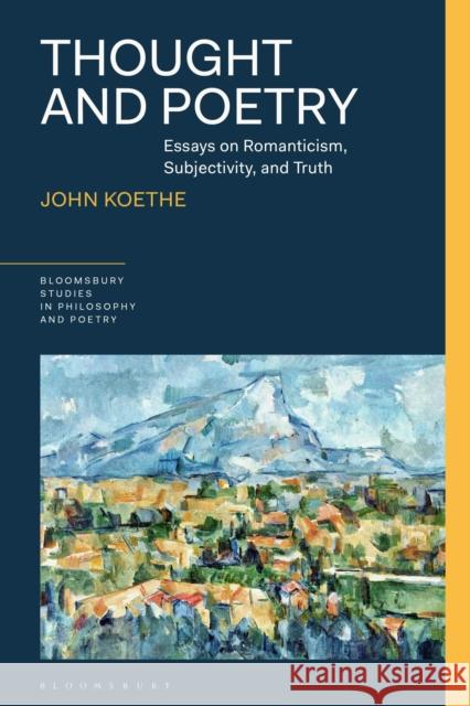 Thought and Poetry: Essays on Romanticism, Subjectivity, and Truth Koethe, John 9781350262447 Bloomsbury Academic