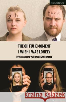 I Wish I Was Lonely/The Oh Fuck Moment Hannah Walker Chris Thorpe (Author)  9781350262591 Methuen Drama