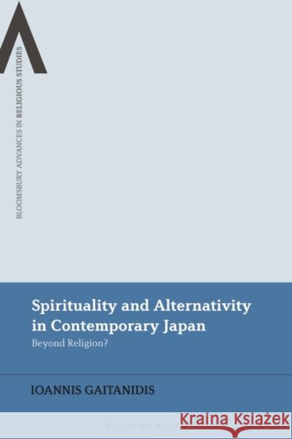 Spirituality and Alternativity in Contemporary Japan Ioannis (Chiba University, Japan) Gaitanidis 9781350262652 Bloomsbury Publishing PLC