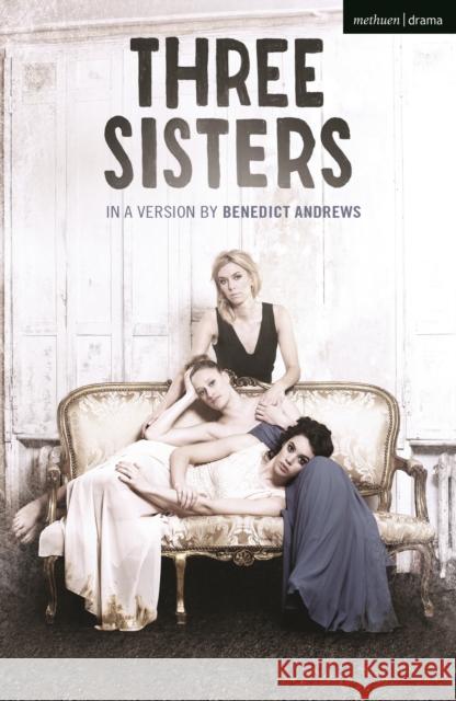 Three Sisters Anton Chekhov Benedict Andrews (Author)  9781350262706 Methuen Drama