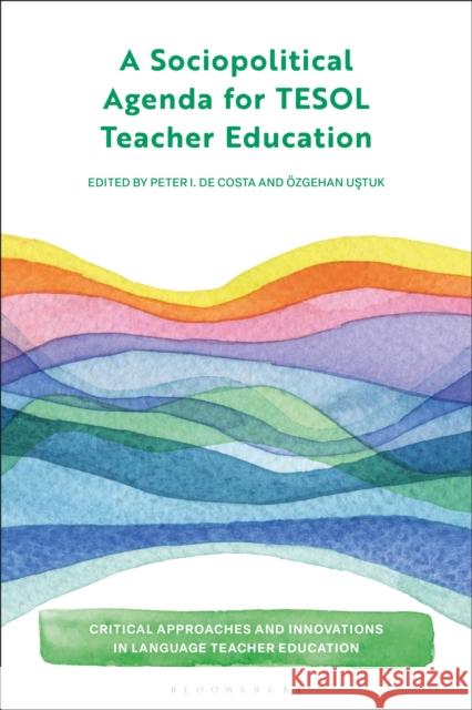 A Sociopolitical Agenda for TESOL Teacher Education Peter d Bedrettin Yazan ?zgehan Ustuk 9781350262881 Bloomsbury Academic