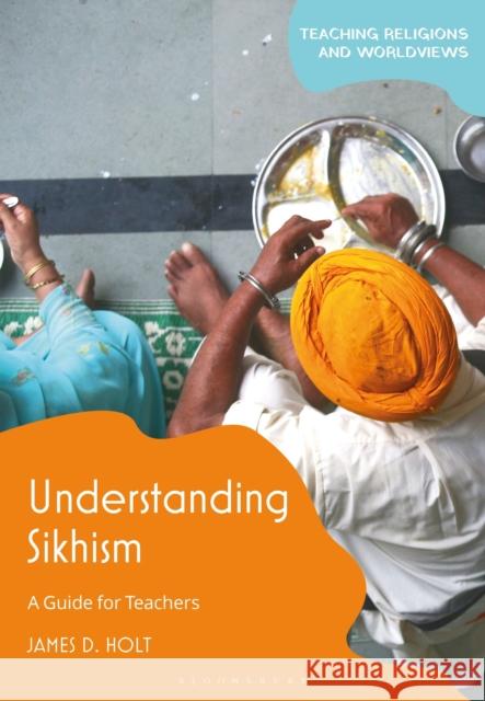 Understanding Sikhism: A Guide for Teachers Holt, James D. 9781350263161 Bloomsbury Publishing PLC