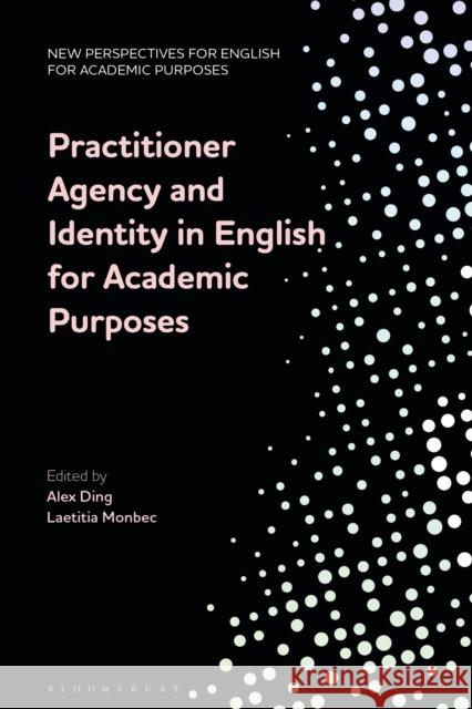 Practitioner Agency and Identity in English for Academic Purposes Alex Ding Laetitia Monbec Melinda Whong 9781350263277 Bloomsbury Academic