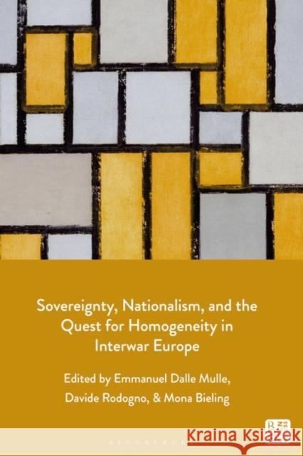 Sovereignty, Nationalism, and the Quest for Homogeneity in Interwar Europe Emmanuel Dalle Mulle Davide Rodogno Mona Bieling 9781350263376