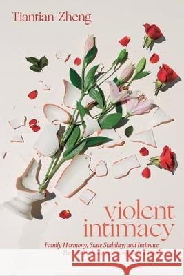 Violent Intimacy: Family Harmony, State Stability, and Intimate Partner Violence in Post-Socialist China Tiantian Zheng (State University of New York, USA) 9781350263420