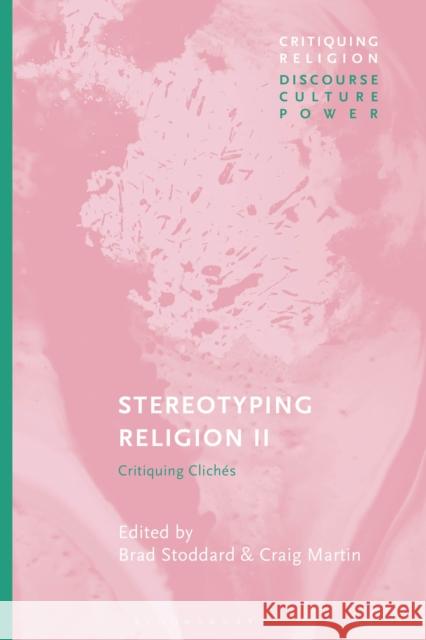 Stereotyping Religion II: Critiquing Clichés Stoddard, Brad 9781350263581