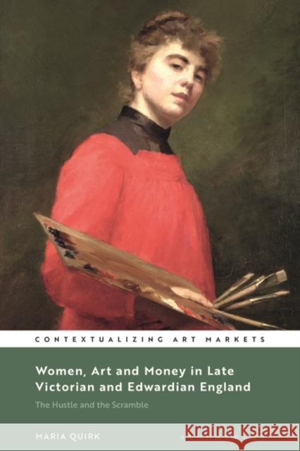 Women, Art and Money in Late Victorian and Edwardian England: The Hustle and the Scramble Maria Quirk Kathryn Brown 9781350263680 Bloomsbury Visual Arts