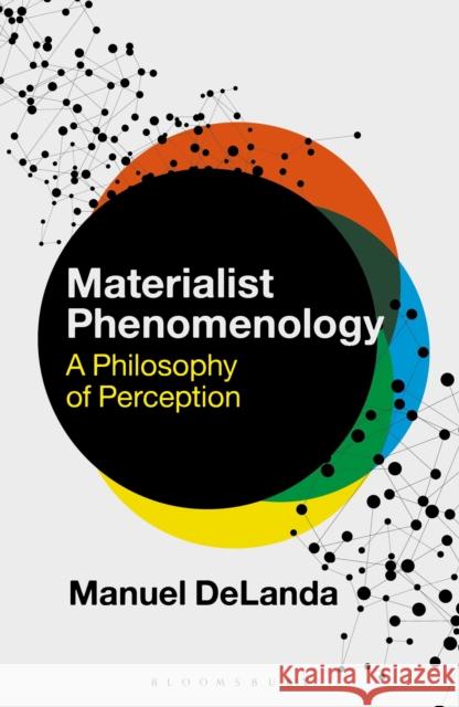 Materialist Phenomenology: A Philosophy of Perception Manuel Delanda Rosi Braidotti 9781350263949