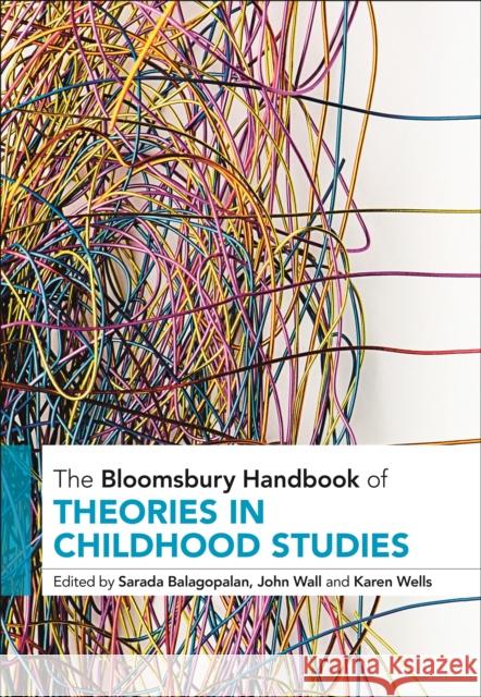 The Bloomsbury Handbook of Theories in Childhood Studies Sarada Balagopalan John Wall Karen Wells 9781350263994
