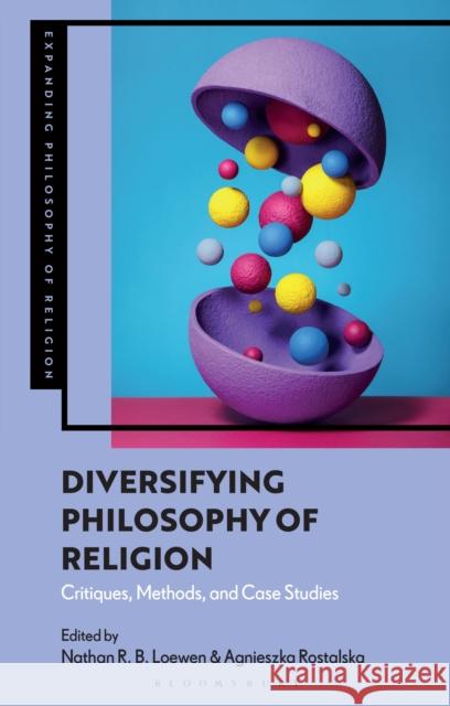 Diversifying Philosophy of Religion: Critiques, Methods, and Case Studies Loewen, Nathan R. B. 9781350264007