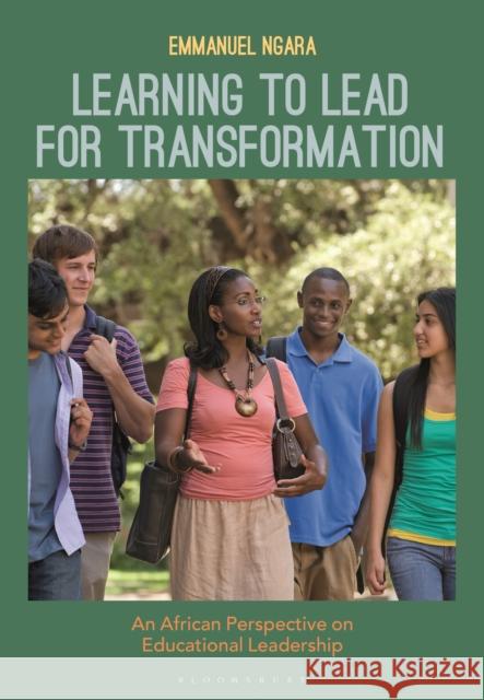Learning to Lead for Transformation: An African Perspective on Educational Leadership Emmanuel Ngara (University of KwaZulu-Natal, South Africa) 9781350264076 Bloomsbury Publishing PLC