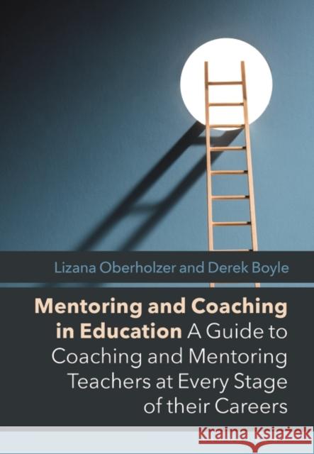 Mentoring and Coaching in Education: A Guide to Coaching and Mentoring Teachers at Every Stage of Their Careers Lizana Oberholzer Derek Boyle 9781350264229