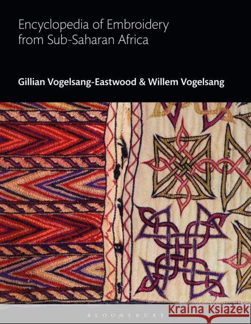 Encyclopedia of Embroidery from Sub-Saharan Africa Gillian Vogelsang-Eastwood Gillian Vogelsang-Eastwood Willem Vogelsang 9781350264274 Bloomsbury Visual Arts