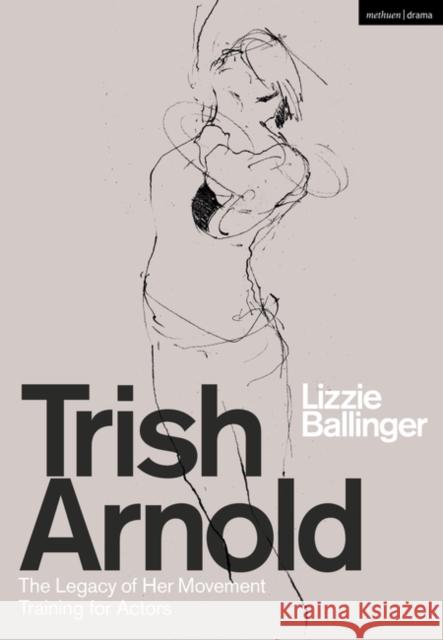 Trish Arnold: The Legacy of Her Movement Training for Actors Lizzie (RADA, UK) Ballinger 9781350264557 Bloomsbury Publishing PLC