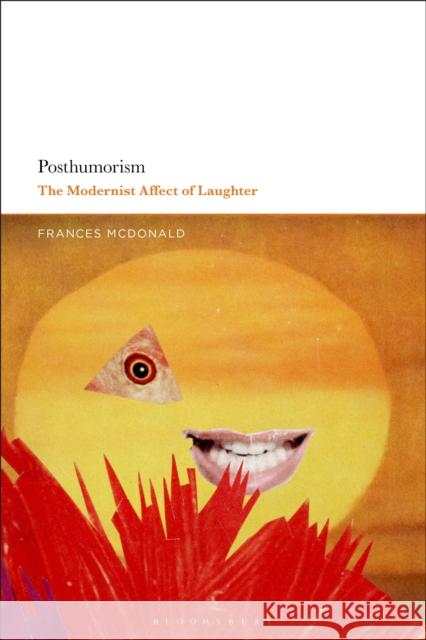 Posthumorism: The Modernist Affect of Laughter McDonald, Frances 9781350264656 Bloomsbury Publishing PLC