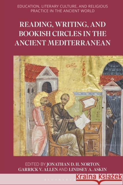 Reading, Writing, and Bookish Circles in the Ancient Mediterranean Jonathan D.H. Norton  (The University of London, UK), Garrick Allen (University of Glasgow, UK), Lindsey A. Askin (Unive 9781350265028 Bloomsbury Publishing PLC