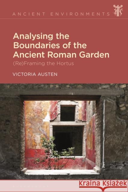 Analysing the Boundaries of the Ancient Roman Garden: (Re)Framing the Hortus Austen, Victoria 9781350265189 Bloomsbury Publishing PLC