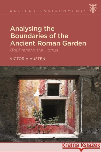 Analysing the Boundaries of the Ancient Roman Garden Dr Victoria (University of Winnipeg, USA) Austen 9781350265226 Bloomsbury Publishing PLC