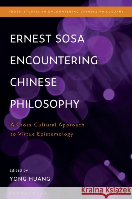 Ernest Sosa Encountering Chinese Philosophy: A Cross-Cultural Approach to Virtue Epistemology Yong Huang 9781350265776
