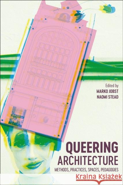 Queering Architecture: Methods, Practices, Spaces, Pedagogies Jobst, Marko 9781350267046