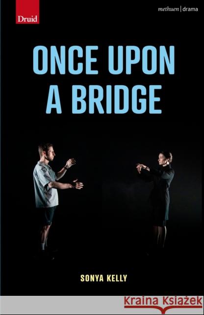 Once Upon a Bridge Sonya Kelly   9781350267091 Methuen Drama