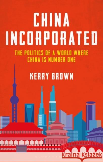 China Incorporated: The Politics of a World Where China is Number One Professor Kerry (Lau China Institute, King's College London, UK) Brown 9781350267244 Bloomsbury Publishing PLC