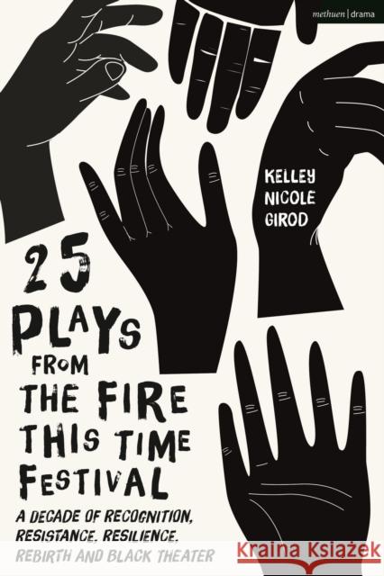 25 Plays from The Fire This Time Festival: A Decade of Recognition, Resistance, Resilience, Rebirth, and Black Theater Kelley Nicole Girod 9781350268104 Bloomsbury Publishing PLC