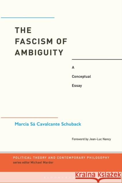 The Fascism of Ambiguity: A Conceptual Essay Marcia Cavalcant Michael Marder Rodrigo Maltez Novaes 9781350268654 Bloomsbury Academic