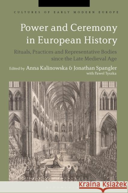 Power and Ceremony in European History: Rituals, Practices and Representative Bodies Since the Late Middle Ages Kalinowska, Anna 9781350268869