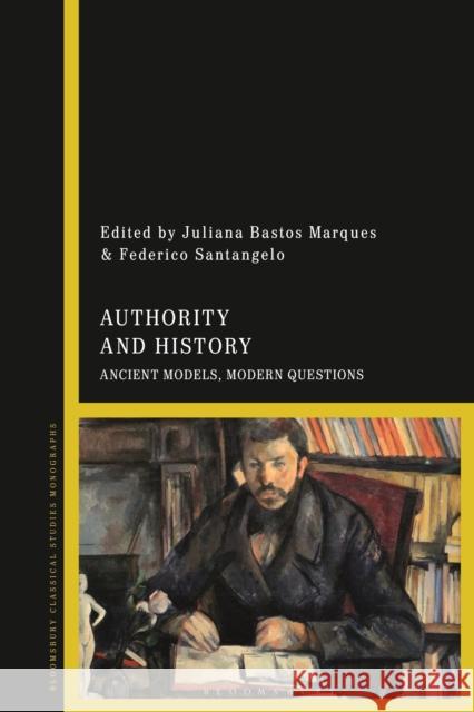 Authority and History: Ancient Models, Modern Questions Juliana Bastos Marques, Dr Federico Santangelo 9781350269446 Bloomsbury Publishing PLC
