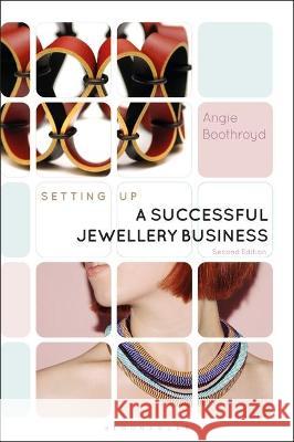 Setting Up a Successful Jewellery Business Angie Boothroyd   9781350269705 Bloomsbury Visual Arts