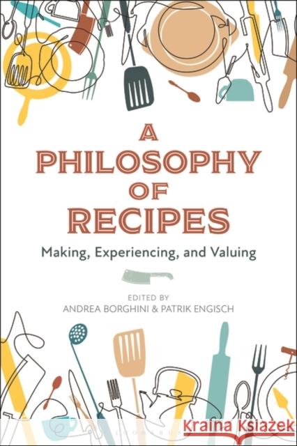 A Philosophy of Recipes: Making, Experiencing, and Valuing Borghini, Andrea 9781350270336 Bloomsbury Publishing PLC