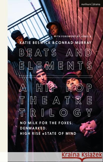 Beats and Elements: A Hip Hop Theatre Trilogy: No Milk for the Foxes; Denmarked; High Rise Estate of Mind Murray, Conrad 9781350270596 Bloomsbury Publishing PLC