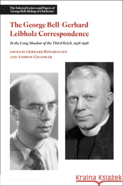 The George Bell-Gerhard Leibholz Correspondence: In the Long Shadow of the Third Reich, 1938-1958 Andrew Chandler Gerhard Ringshausen 9781350270954 Bloomsbury Academic