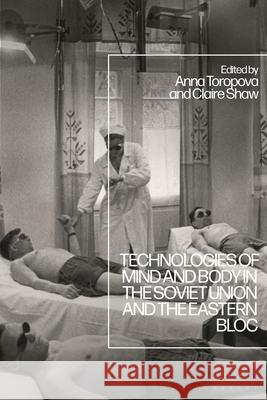 Technologies of Mind and Body in the Soviet Union and the Eastern Bloc Claire Shaw Anna Toropova 9781350271302 Bloomsbury Academic