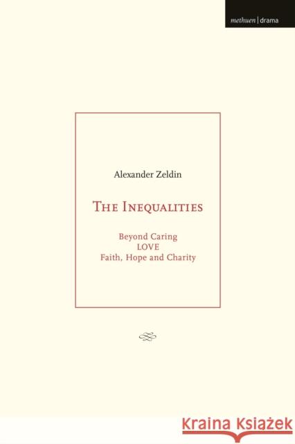 The Inequalities: Beyond Caring; LOVE; Faith, Hope and Charity Mr Alexander Zeldin 9781350271777 Bloomsbury Publishing PLC