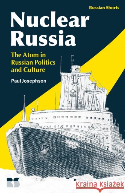 Nuclear Russia: The Atom in Russian Politics and Culture Paul R. Josephson Eugene M. Avrutin Stephen M. Norris 9781350272552 Bloomsbury Publishing PLC