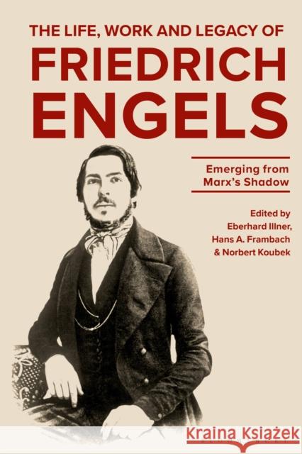 The Life, Work and Legacy of Friedrich Engels: Emerging from Marx's Shadow Eberhard Illner Hans A. Frambach Norbert Koubek 9781350272675 Bloomsbury Academic