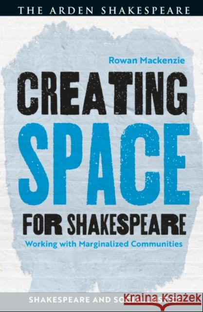 Creating Space for Shakespeare Rowan (Independent scholar and theatre practitioner, UK) Mackenzie 9781350272743 Bloomsbury Publishing PLC