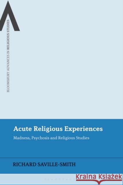 Acute Religious Experiences Richard (independent scholar, UK) Saville-Smith 9781350272958 Bloomsbury Publishing PLC