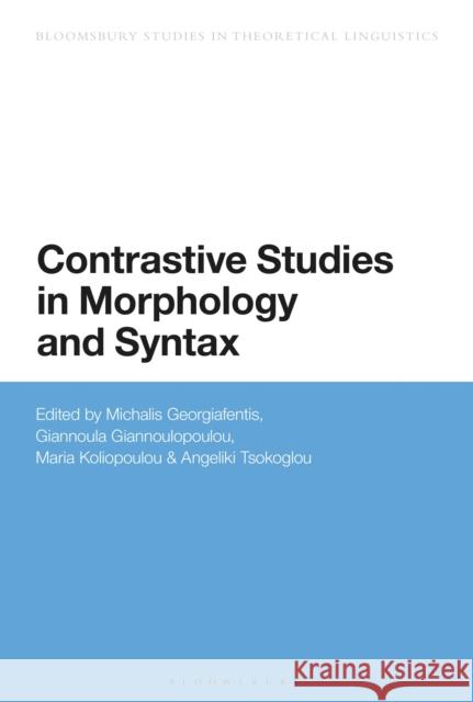 Contrastive Studies in Morphology and Syntax Michalis Georgiafentis Giannoula Giannoulopoulou Maria Koliopoulou 9781350273092 Bloomsbury Academic