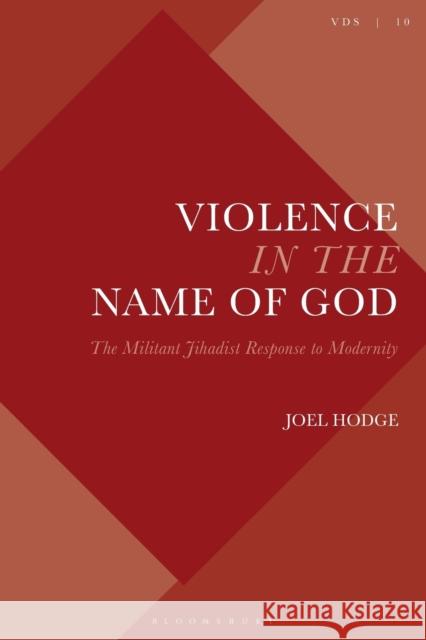 Violence in the Name of God: The Militant Jihadist Response to Modernity Joel Hodge Chris Fleming Joel Hodge 9781350273115