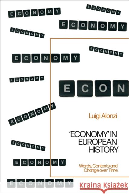 'Economy' in European History: Words, Contexts and Change over Time Luigi Alonzi (University of Palermo, Italy) 9781350273337 Bloomsbury Publishing PLC