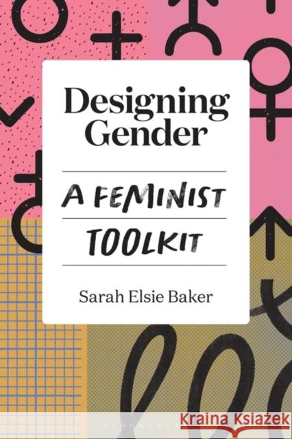 Designing Gender: A Feminist Toolkit Sarah Elsie Baker 9781350273740 Bloomsbury Visual Arts