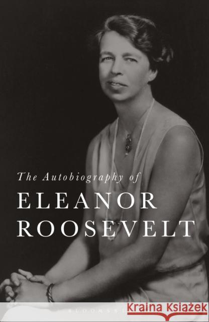 The Autobiography of Eleanor Roosevelt Eleanor Roosevelt 9781350273955 Bloomsbury Publishing PLC