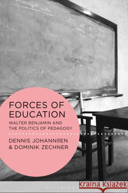 Forces of Education: Walter Benjamin and the Politics of Pedagogy Dennis Johannßen (Lafayette College, USA), Dominik Zechner (Rutgers University, USA) 9781350274167 Bloomsbury Publishing PLC