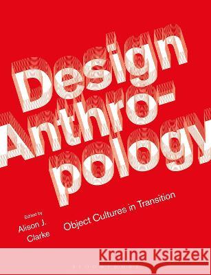 Design Anthropology: Object Cultures in Transition Alison J. Clarke (University of Applied Arts Vienna, Austria) 9781350274334