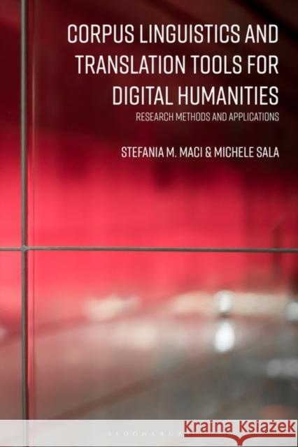 Corpus Linguistics and Translation Tools for Digital Humanities: Research Methods and Applications Stefania M. Maci Michele Sala 9781350275263 Bloomsbury Academic